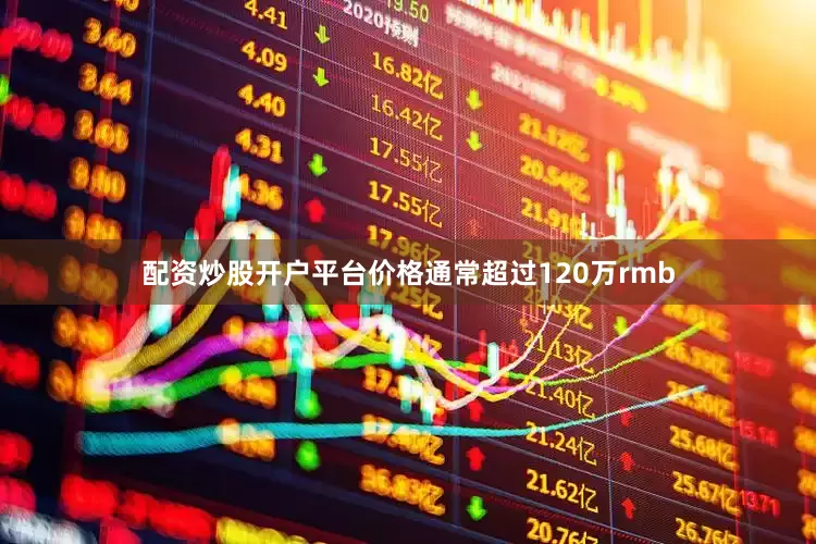 配资炒股开户平台价格通常超过120万rmb