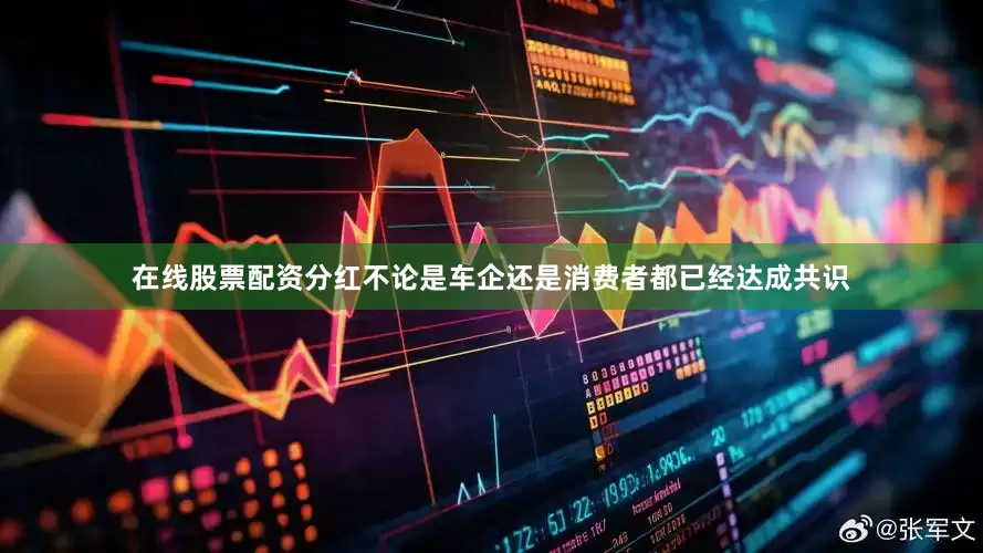 在线股票配资分红不论是车企还是消费者都已经达成共识