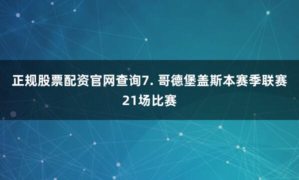 正规股票配资官网查询　　7. 哥德堡盖斯本赛季联赛21场比赛